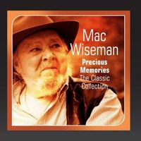 Mac Wiseman - Precious Memories - The Classic Collection